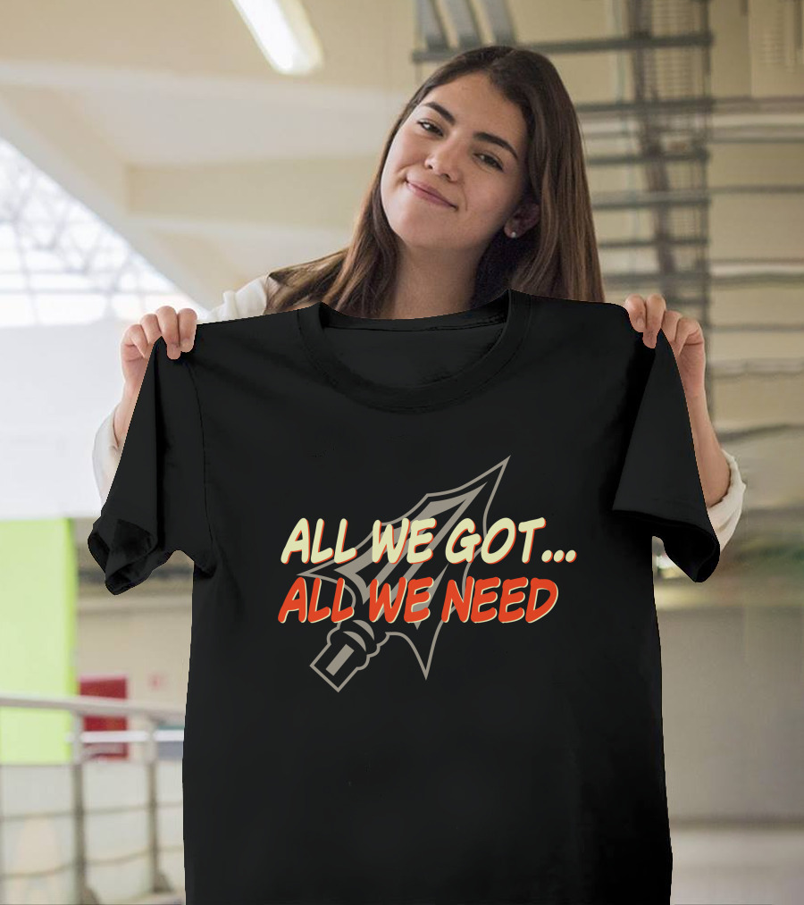 All We Got All We Need Spear T-Shirt