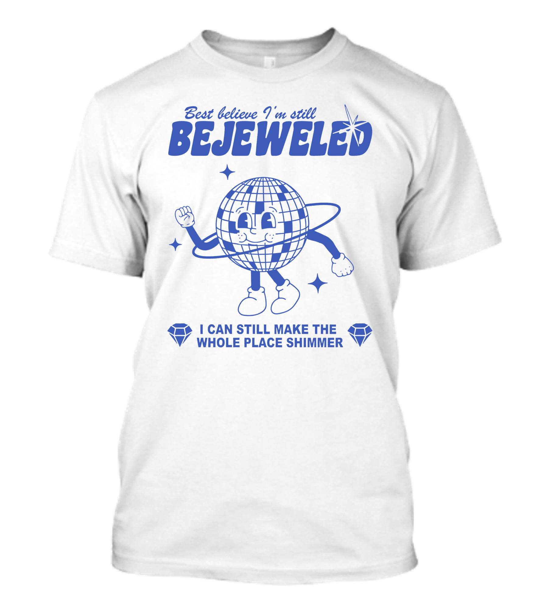 Best Believe I'm Still Bejeweled I Can Still Make The Whole Place Shimmer T-Shirt