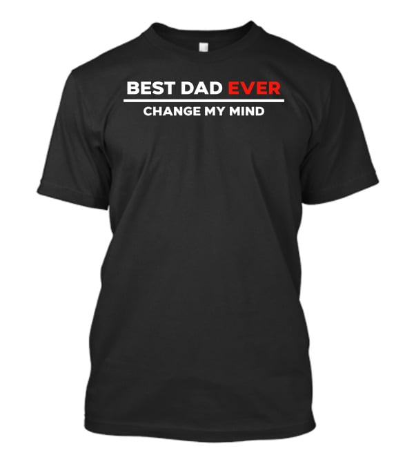 Best Dad Ever Change My Mind T-Shirt