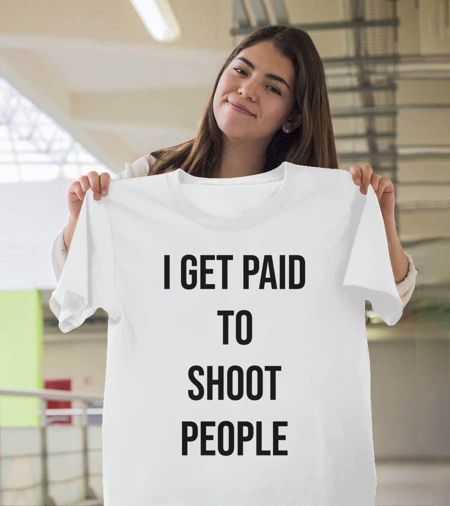I Get Paid To Shoot People T-Shirt