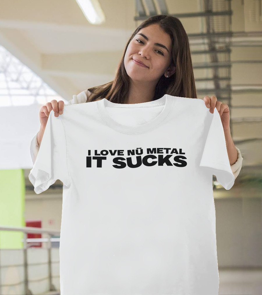 I Love Nu Metal It Sucks T-Shirt