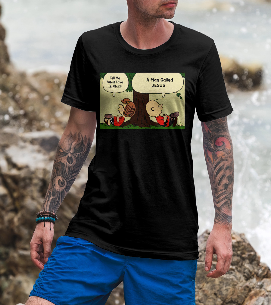 Tell Me What Love Is Chuck A Man Called Jesus T-Shirt