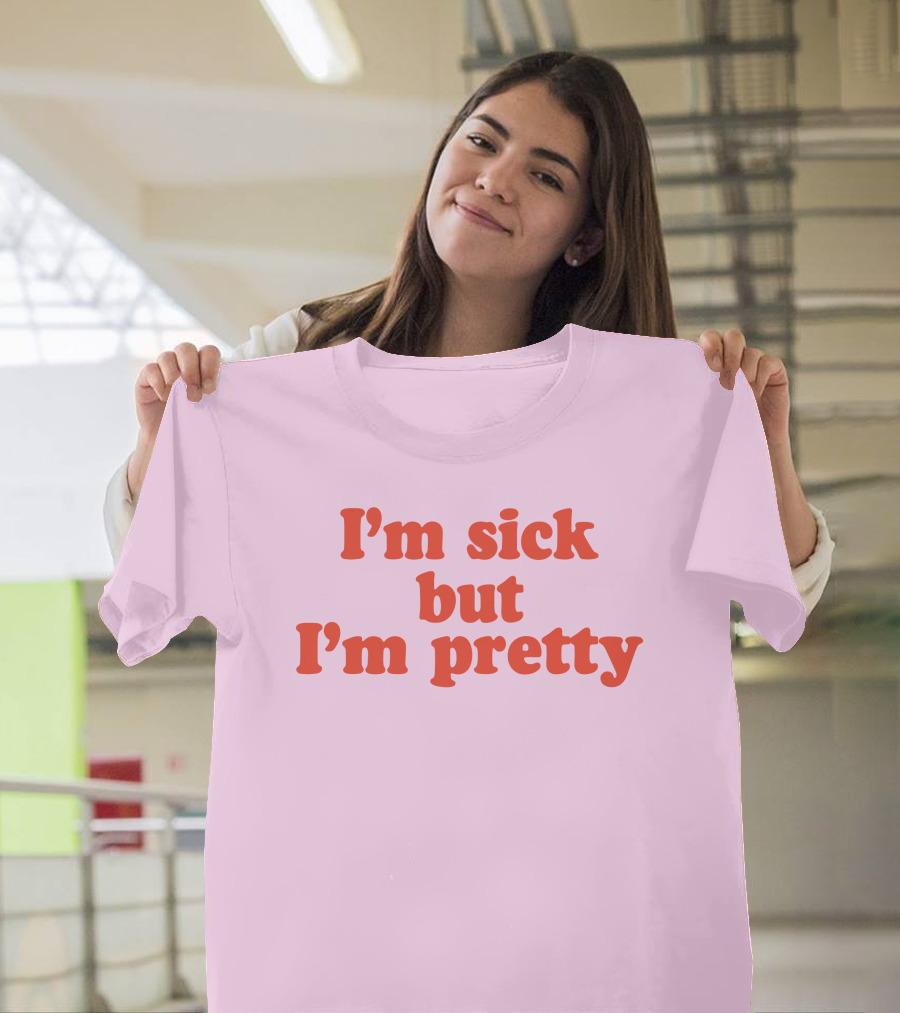 I'm Sick But I'm Pretty T-Shirt