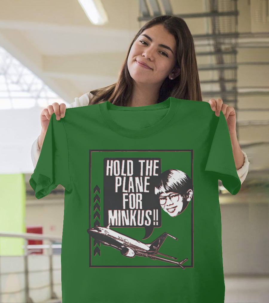 Hold The Plane For Minkus Podmeetsworldshow T-Shirt