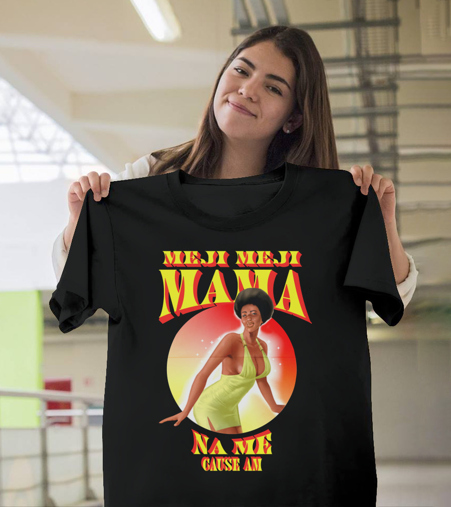 Meji Meji Mama Na Me Cause Am Retro Style 70s Vibe T-Shirt