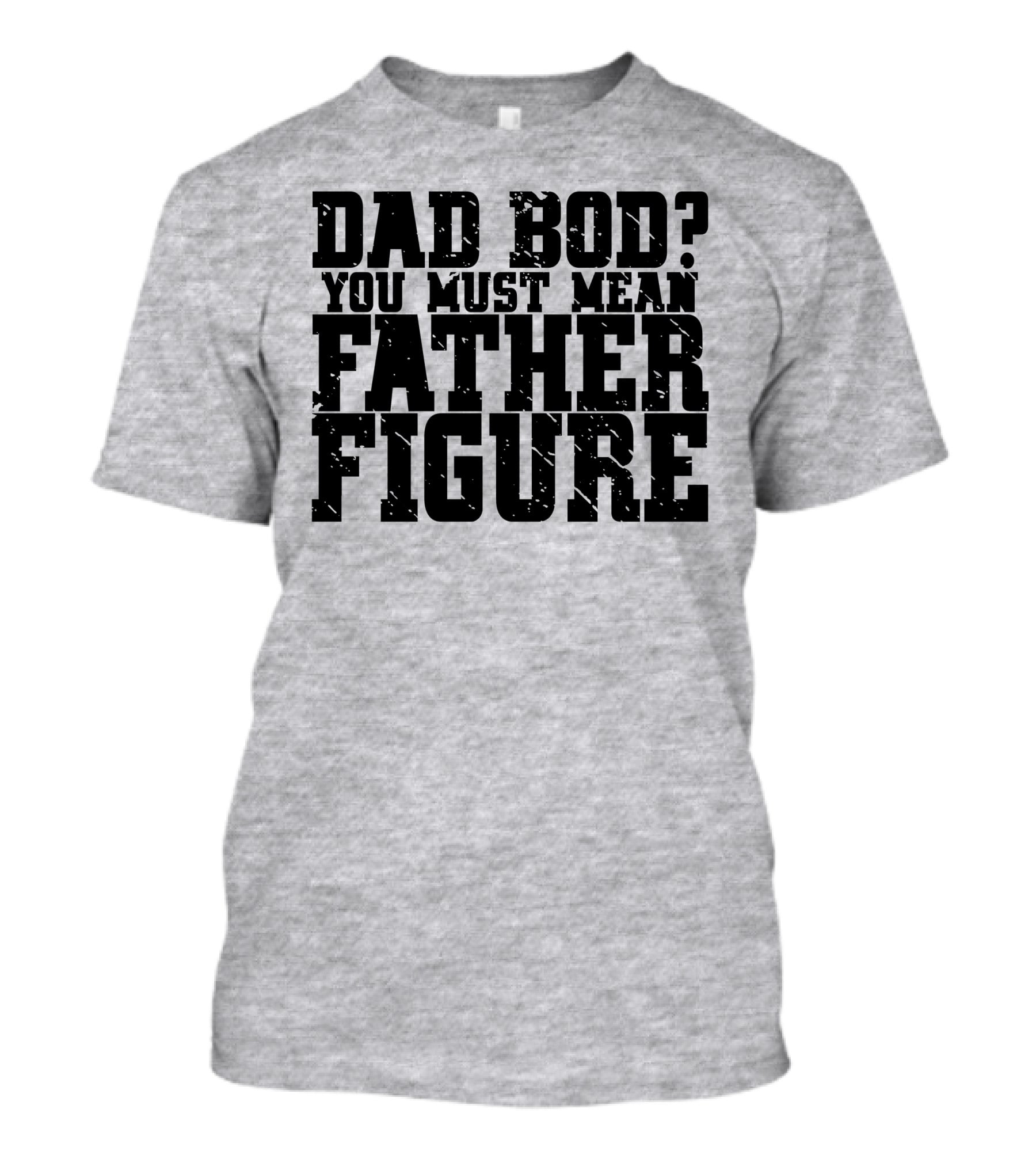 Dad Bod You Must Mean Father Figure T-Shirt