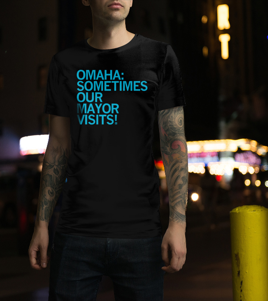 Omaha Sometimes Our Mayor Visits T-Shirt
