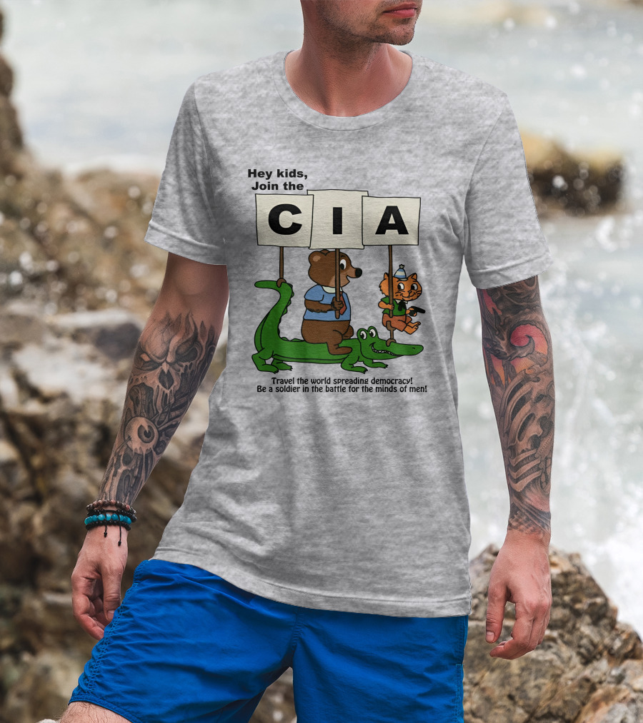Hey Kids Join The CIA Travel The World Spreading Democracy Be A Soldier In The Battle For The Minds Of Men T-Shirt
