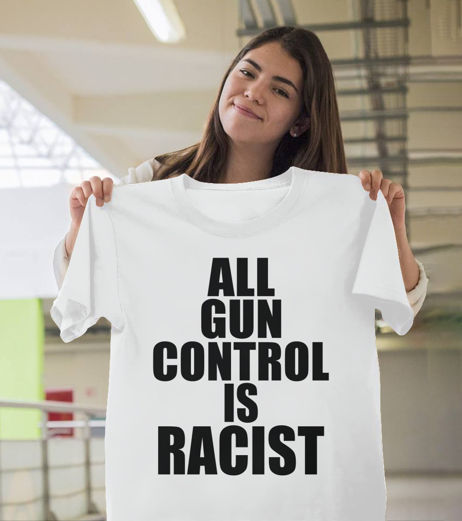 All Gun Control Is Racist T-Shirt