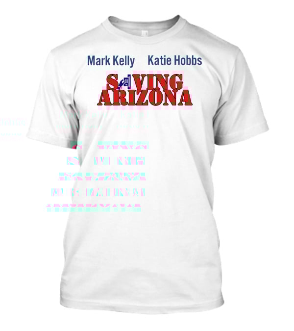 Mark Kelly Katie Hobbs Saving Arizona T-Shirt