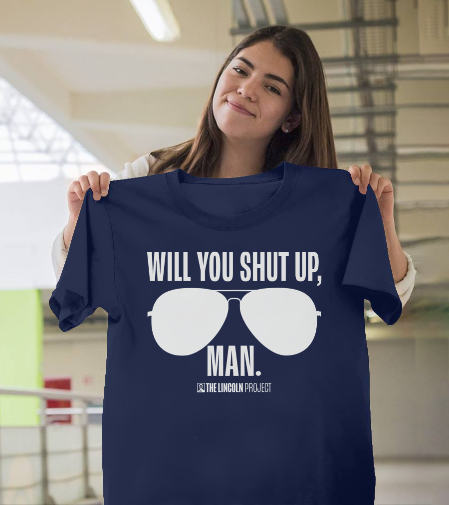 Will You Shut Up Man The Lincoln Project Sunglasses T-Shirt