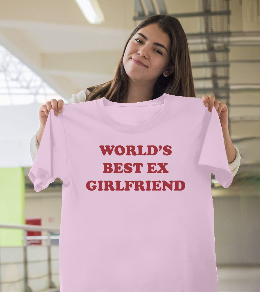 World's Best Ex Girlfriend Shirts That Go Hard T-Shirt