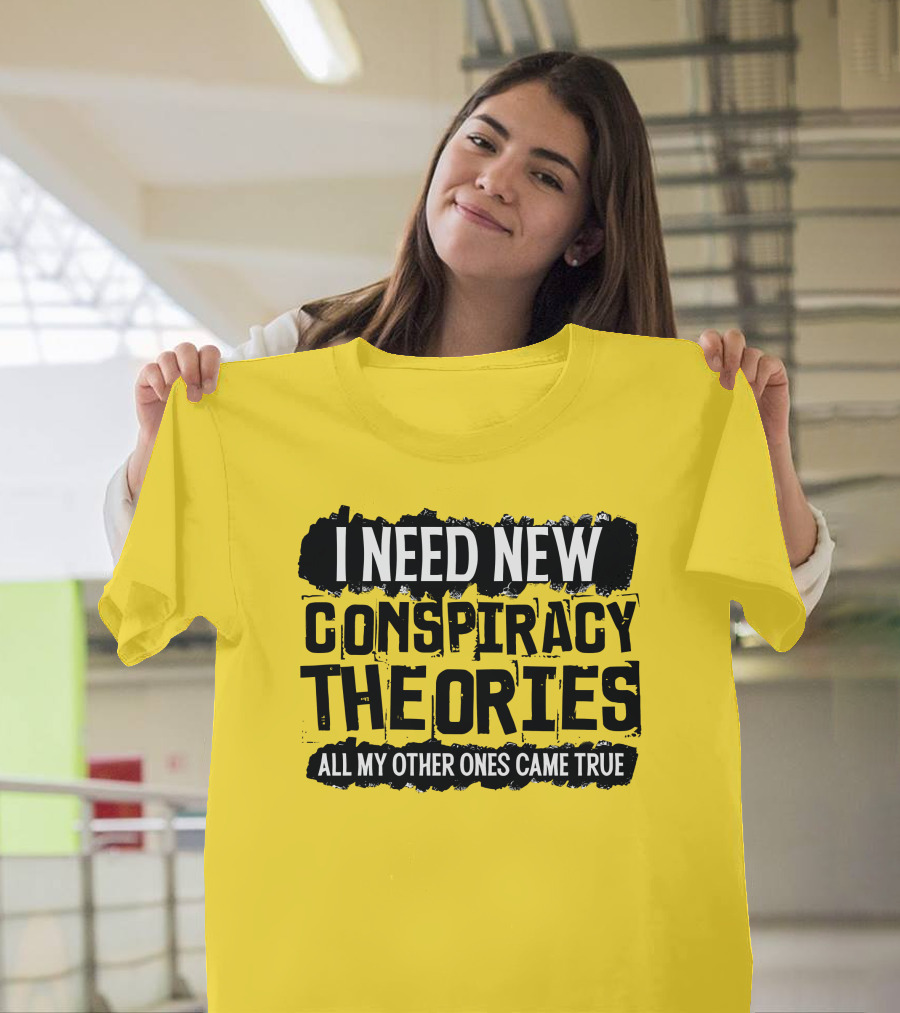 I Need New Conspiracy Theories All My Other Ones Came True Clownworld Merch T-Shirt