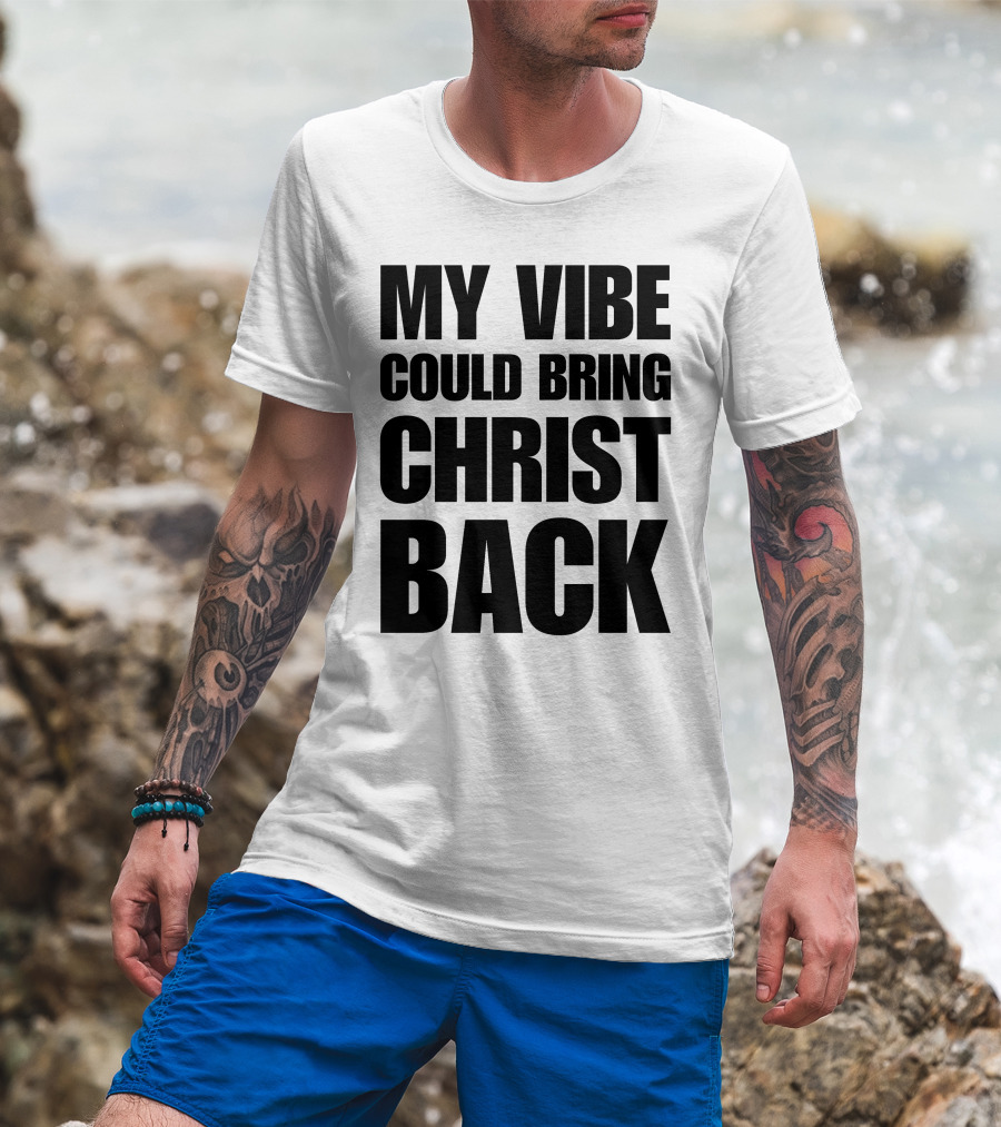 My Vibe Could Bring Christ Back T-Shirt