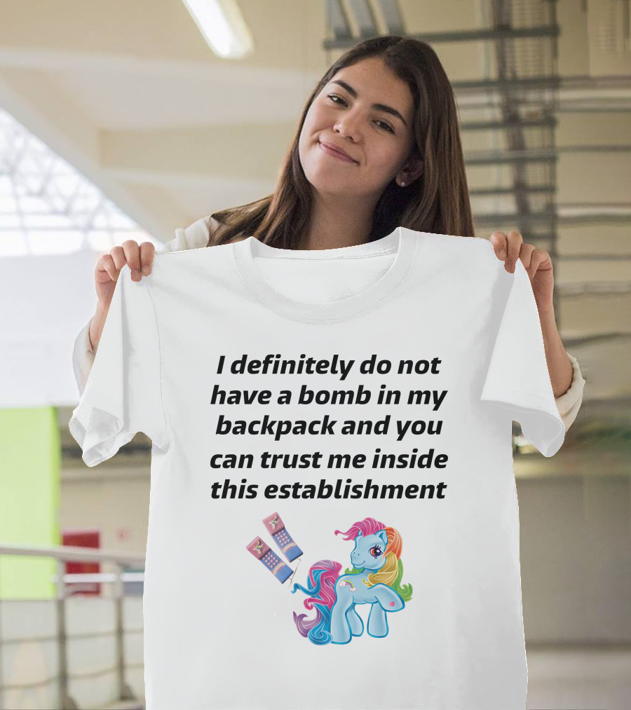 Little Pony I Definitely Do Not Have A Bomb In My Backpack Trust Me Inside This Establishment T-Shirt