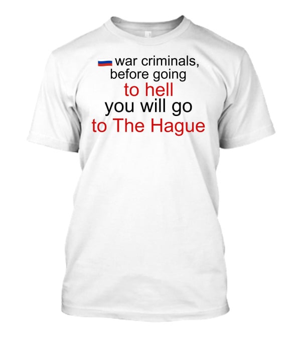 War Criminals Russian Flag Before Going To Hell You Will Go To The Hague T-Shirt