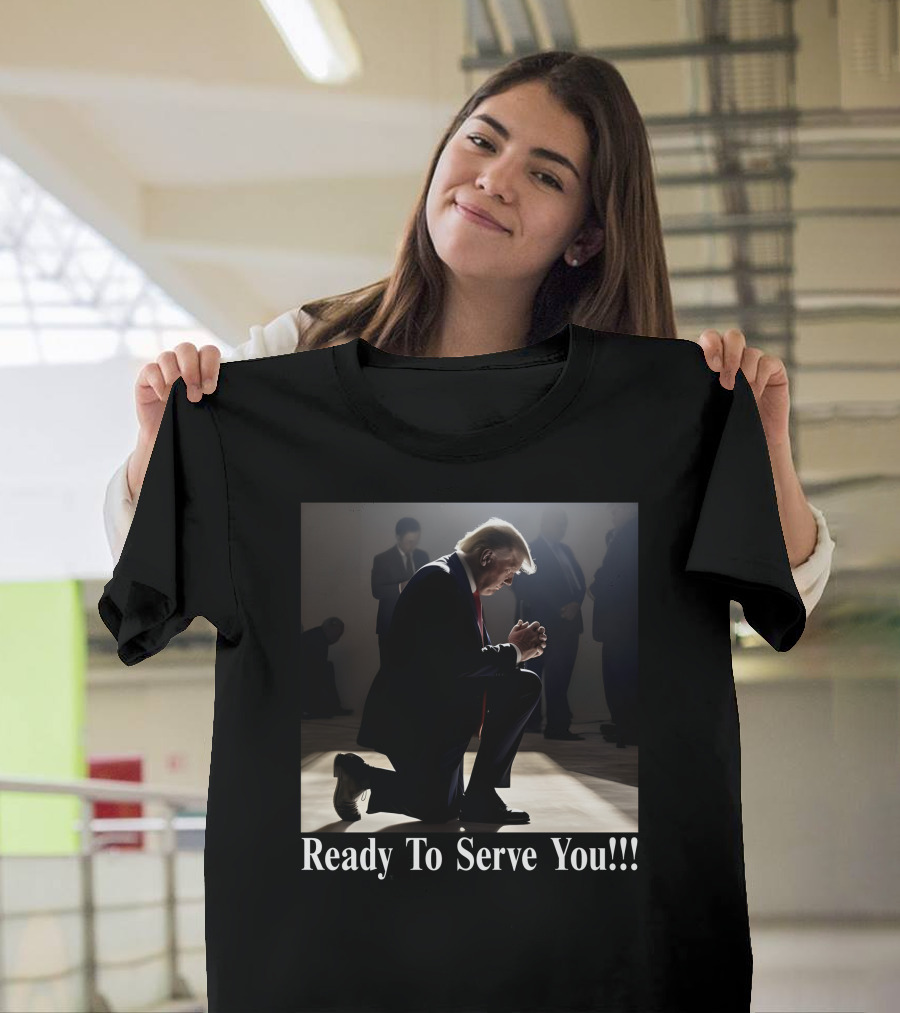 Ready To Serve You Donald Trump Kneeling T-Shirt