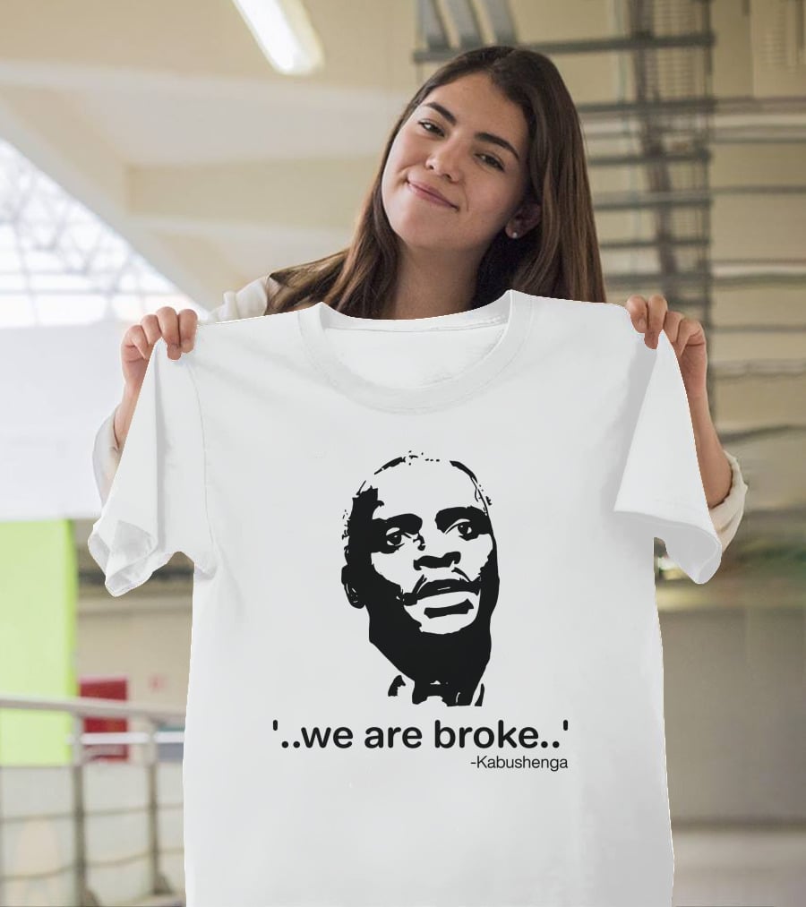'We Are Broke' Quote By Kabushenga T-Shirt