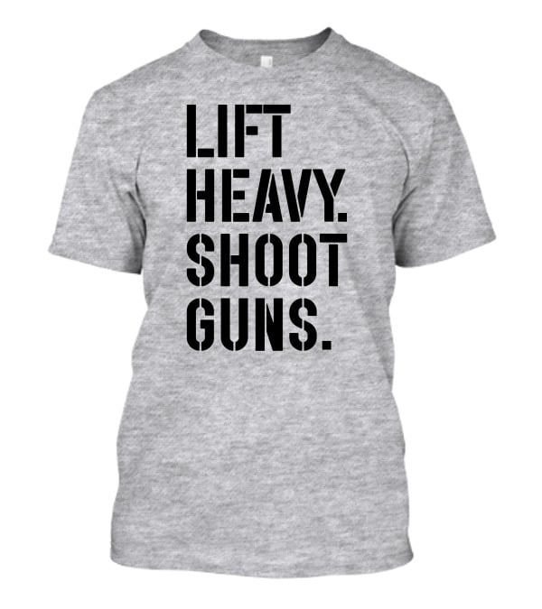 Lift Heavy Shoot Guns Fitness And Firearms Enthusiast T-Shirt