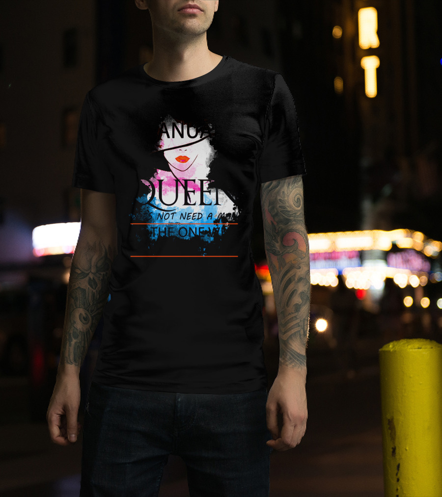 A January Queen Does Not Need A Man I'm The One Who A Man Needs T-Shirt