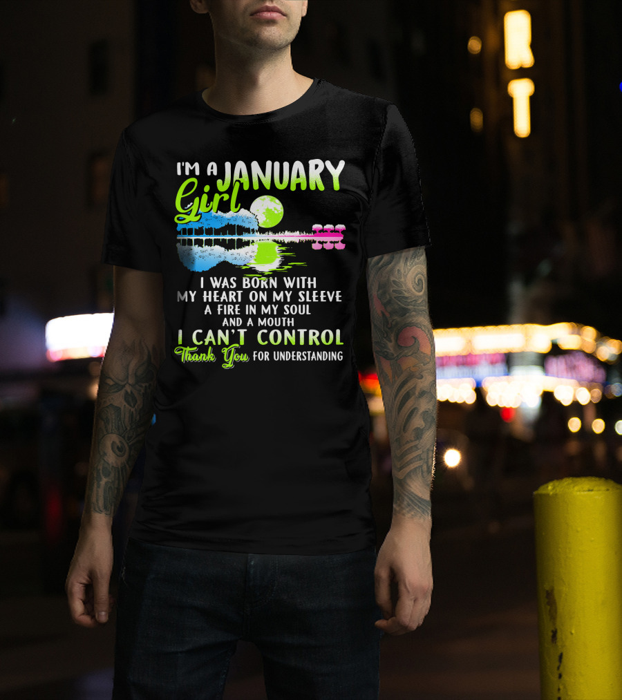 I'm A January Girl Born With My Heart On My Sleeve A Fire In My Soul And A Mouth I Can't Control Thank You For Understanding T-Shirt