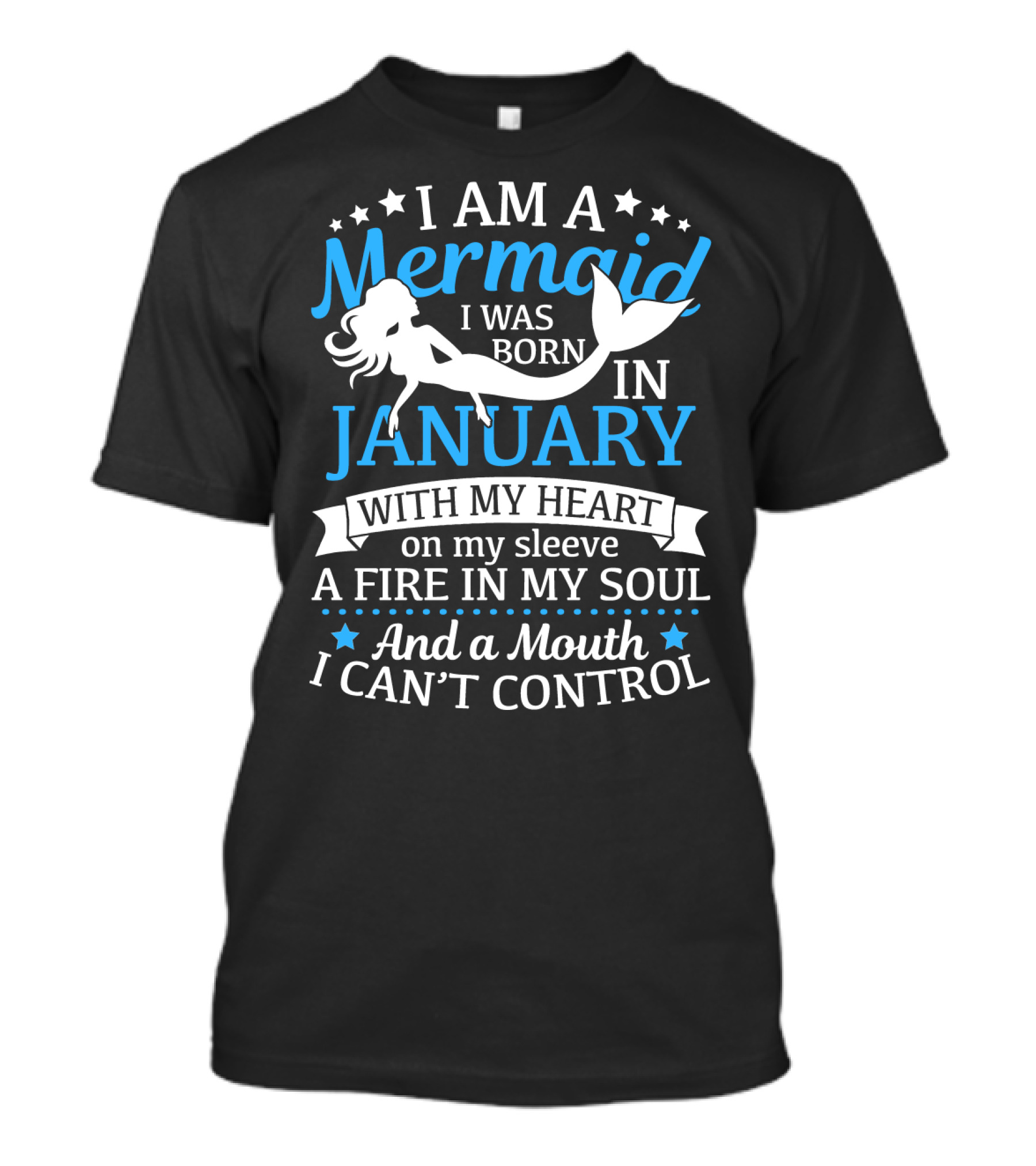 I Am A Mermaid I Was Born In January With My Heart On My Sleeve A Fire In My Soul And A Mouth I Can't Control T-Shirt