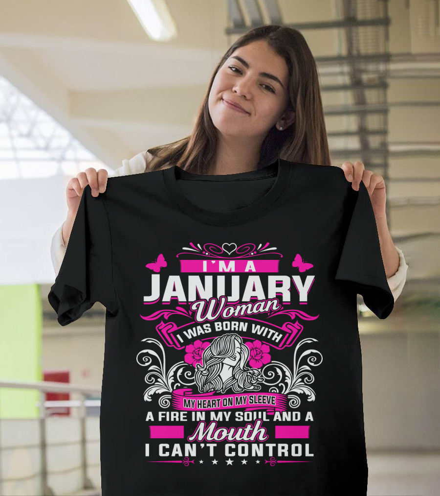 I'm A January Woman I Was Born With My Heart On My Sleeve A Fire In My Soul And A Mouth I Can't Control T-Shirt
