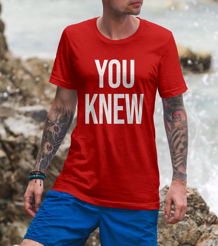 YOU KNEW T-Shirt