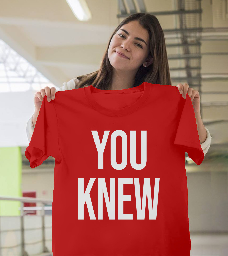 YOU KNEW T-Shirt