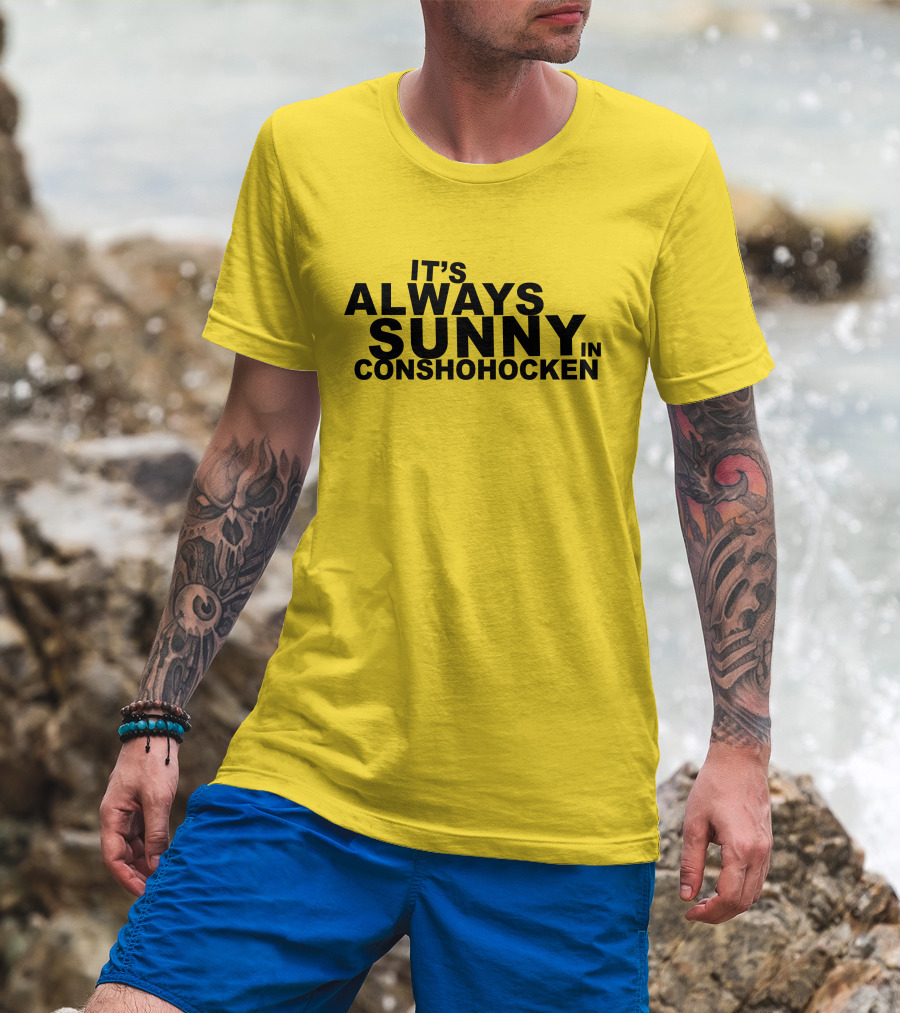It's Always Sunny In Conshohocken - Parody Of Popular TV Show Title T-Shirt