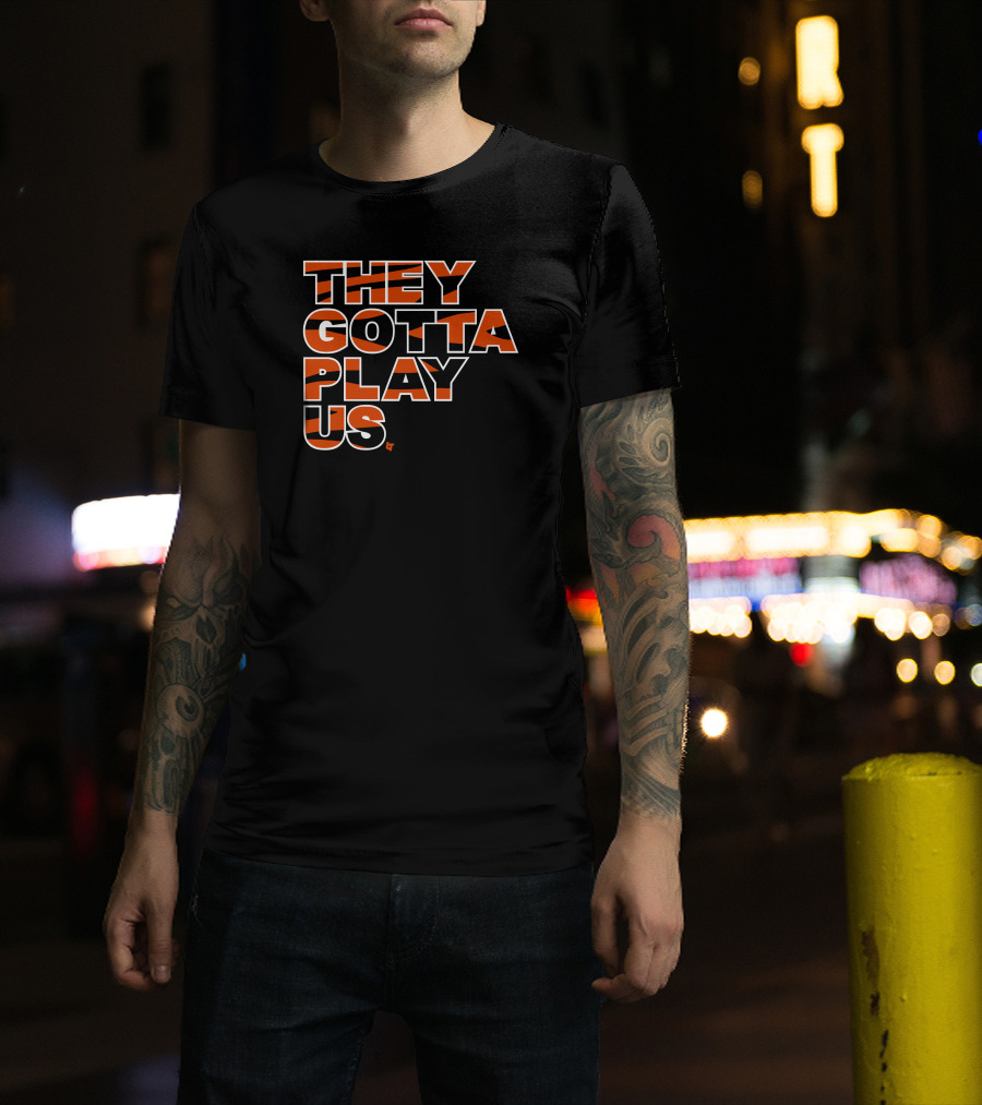 They Gotta Play Us Cincinnati Bengals Stripes T-Shirt