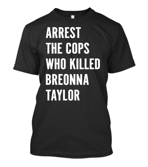 Arrest The Cops Who Killed Breonna Taylor Protest Text T-Shirt