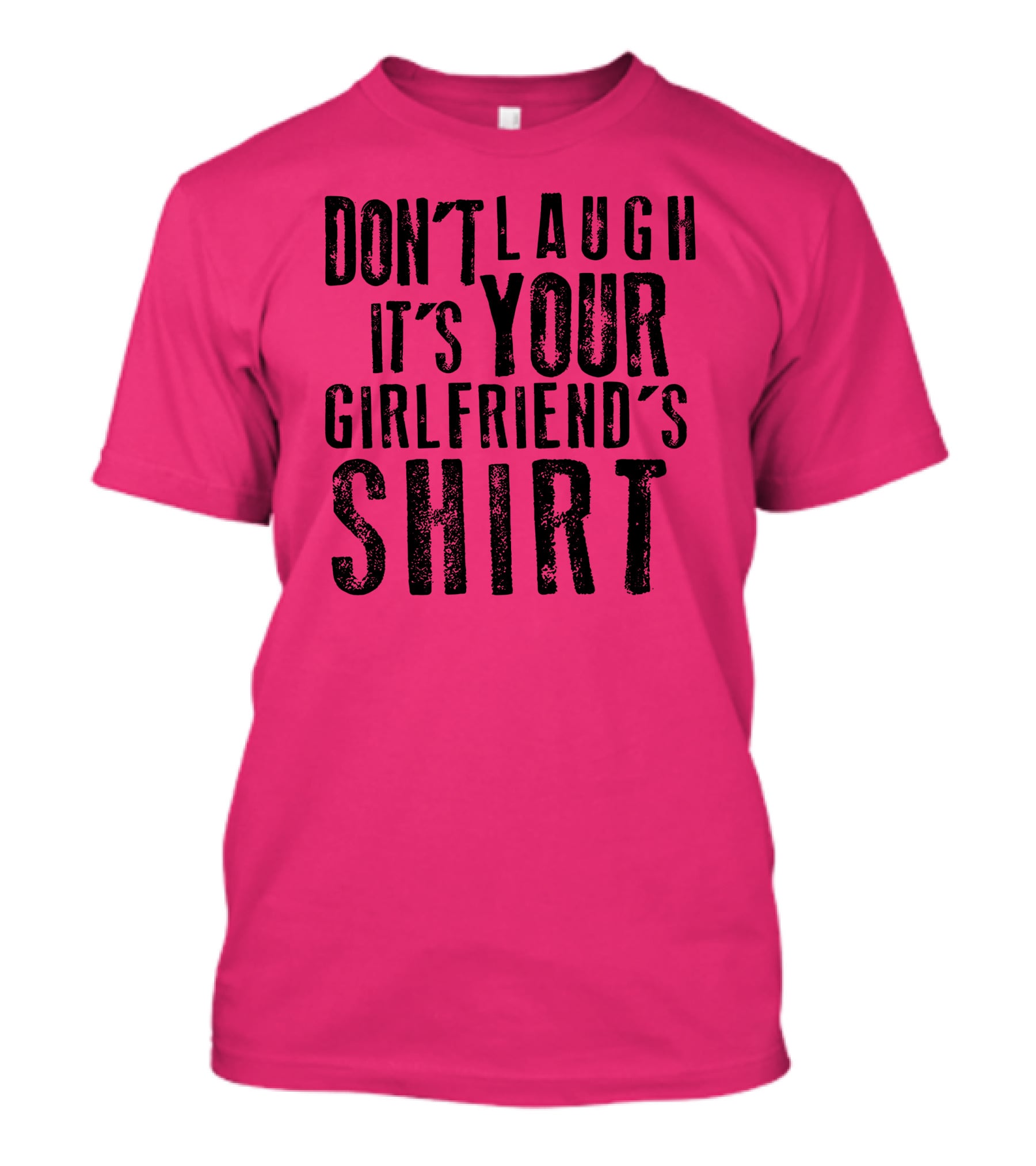Don't Laugh It's Your Girlfriend's T-Shirt
