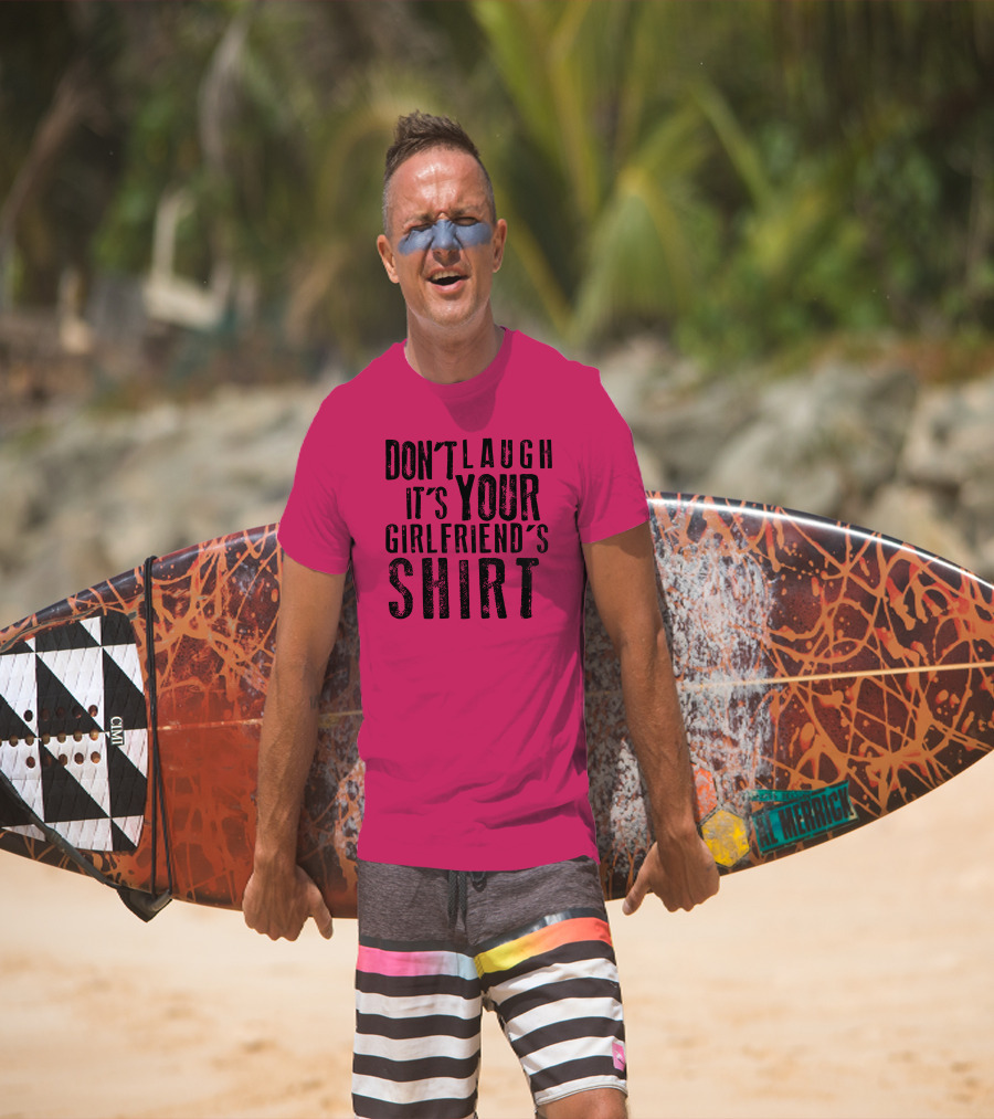 Don't Laugh It's Your Girlfriend's T-Shirt
