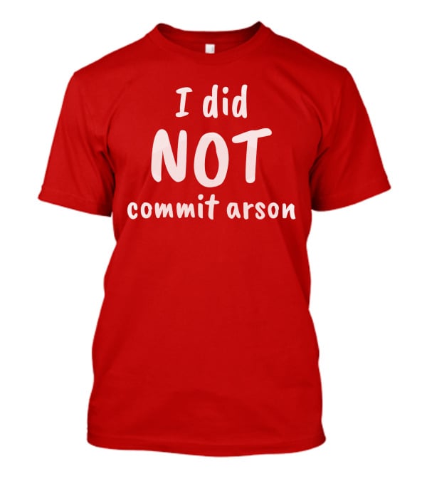 Lord Cory Hunter Winn I Did Not Commit Arson Lucca International Merch T-Shirt