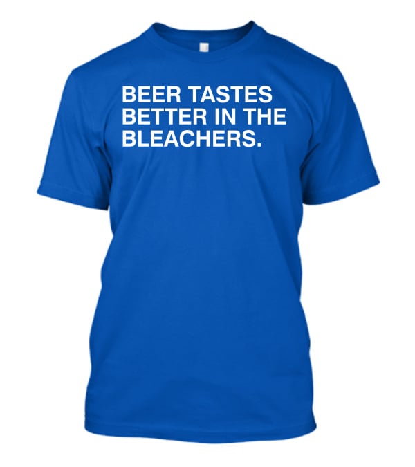 Beer Tastes Better In The Bleachers Stadium Experience T-Shirt