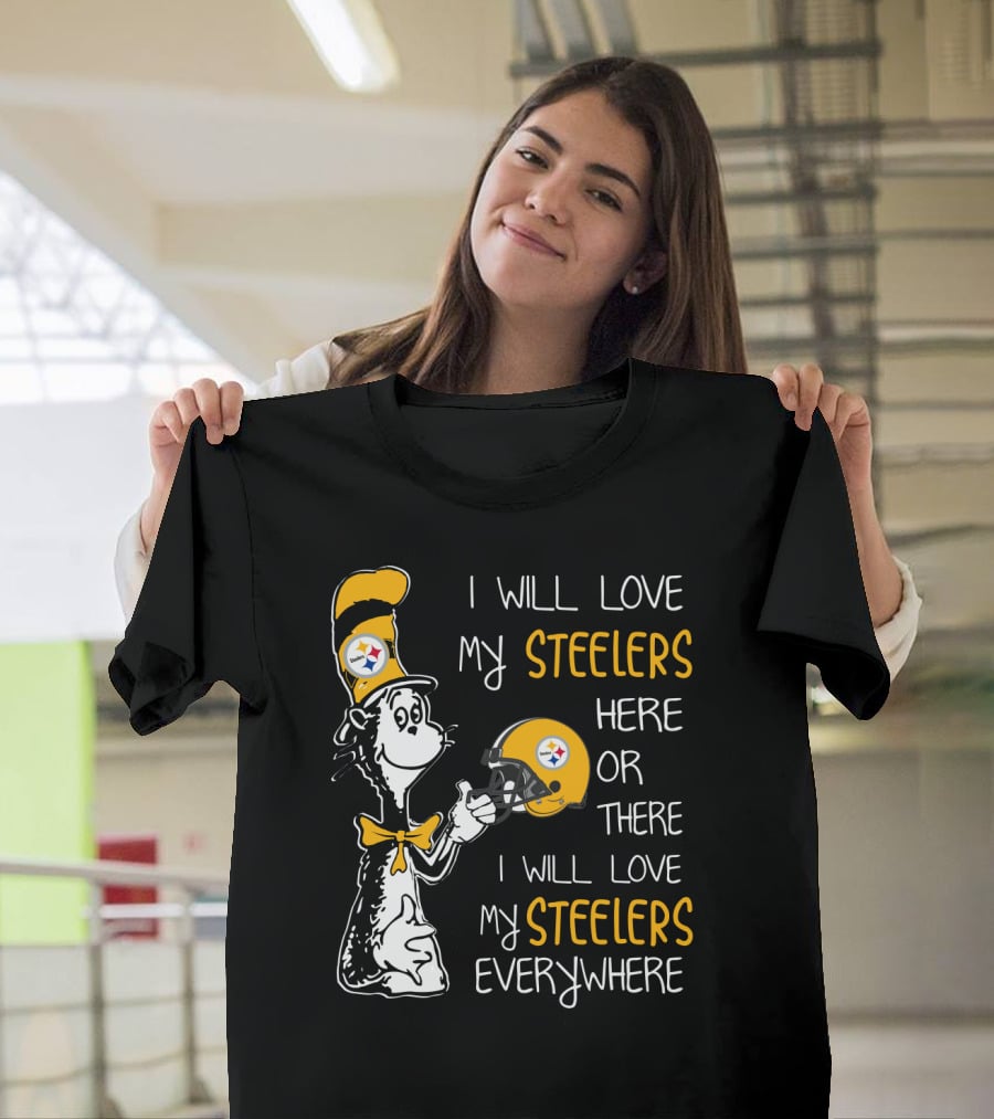 I Will Love My Steelers Here Or There I Will Love My Steelers Everywhere T-Shirt