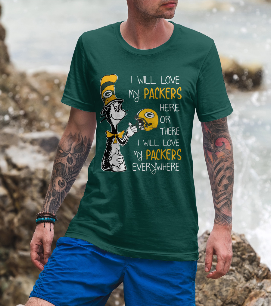 I Will Love My Packers Here Or There I Will Love My Packers Everywhere T-Shirt