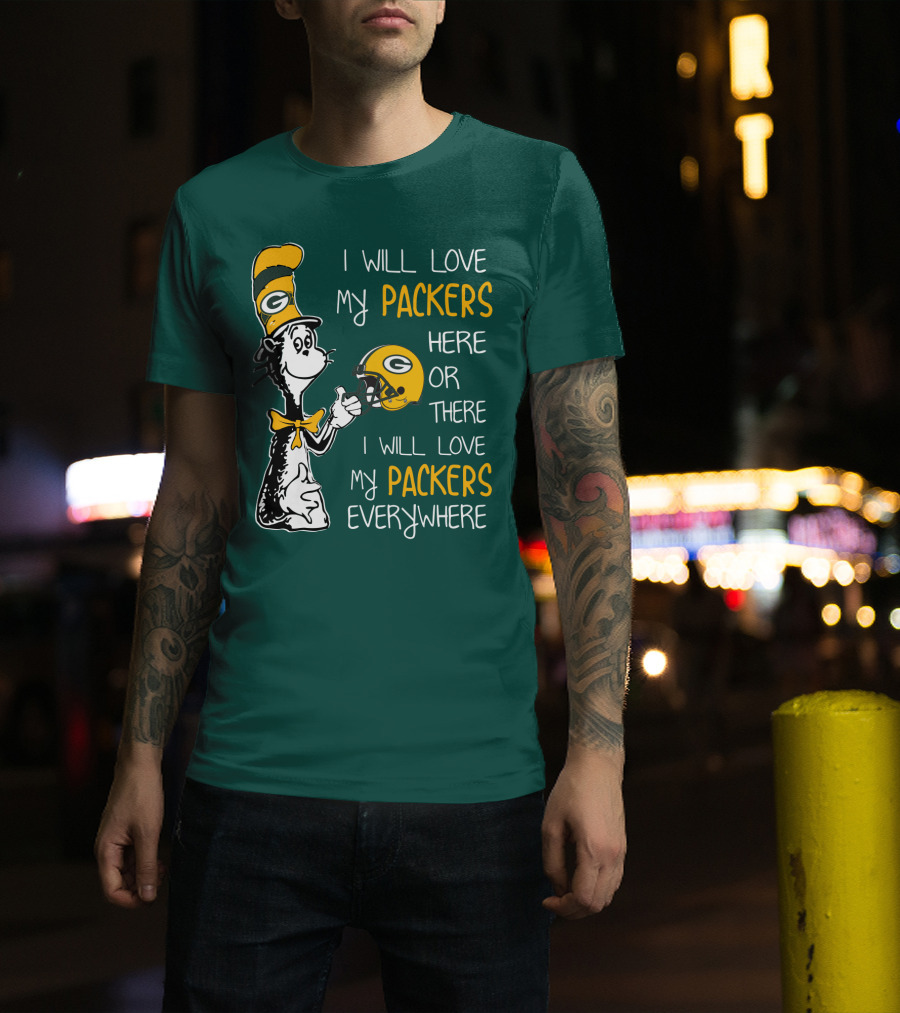 I Will Love My Packers Here Or There I Will Love My Packers Everywhere T-Shirt