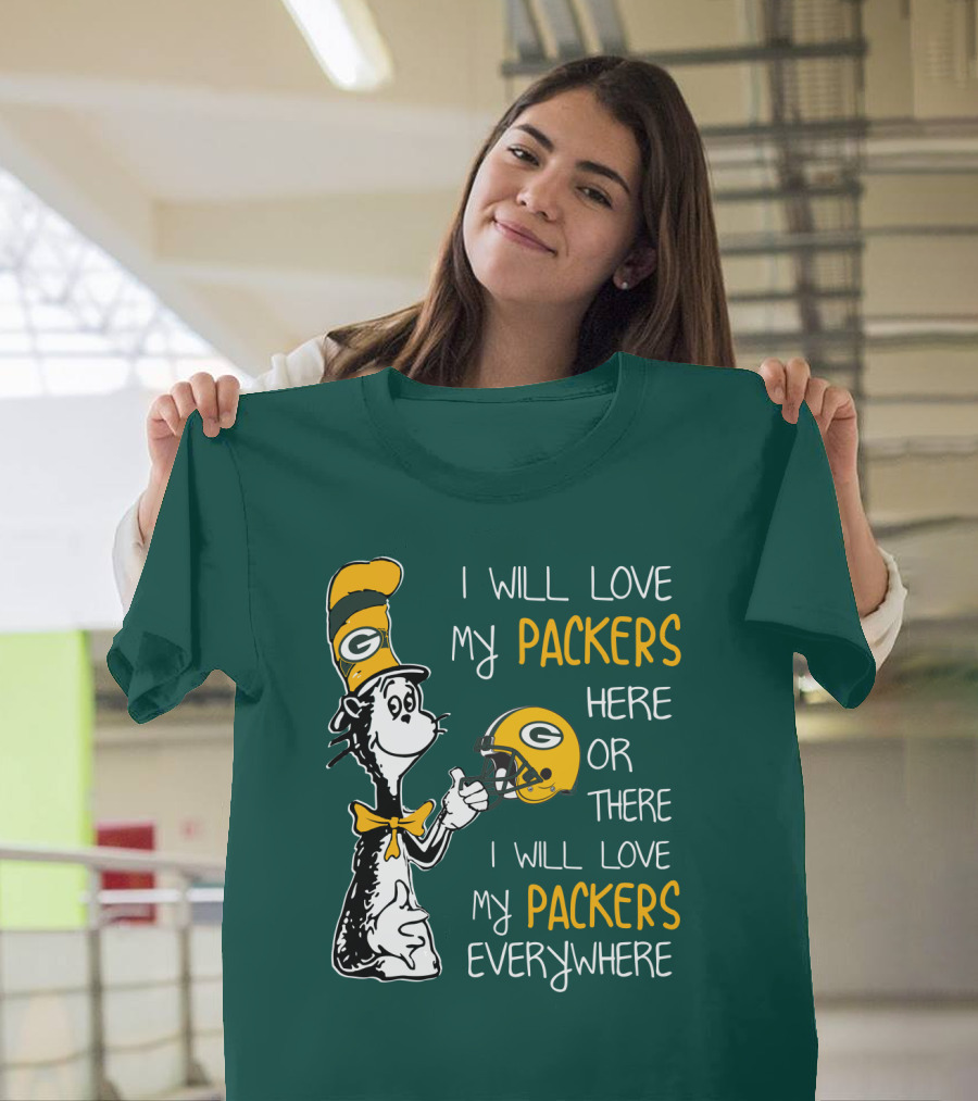 I Will Love My Packers Here Or There I Will Love My Packers Everywhere T-Shirt