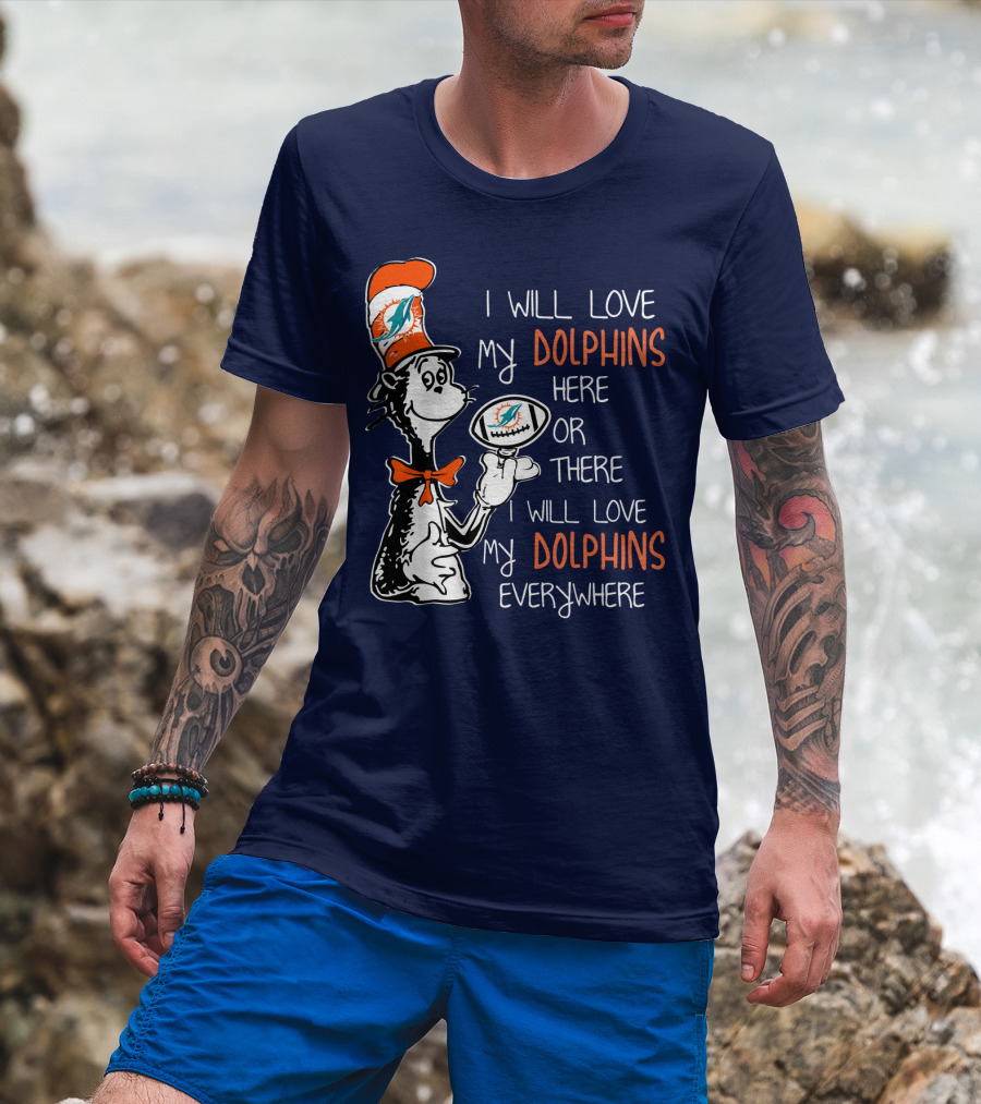 I Will Love My Dolphins Here Or There I Will Love My Dolphins Everywhere T-Shirt