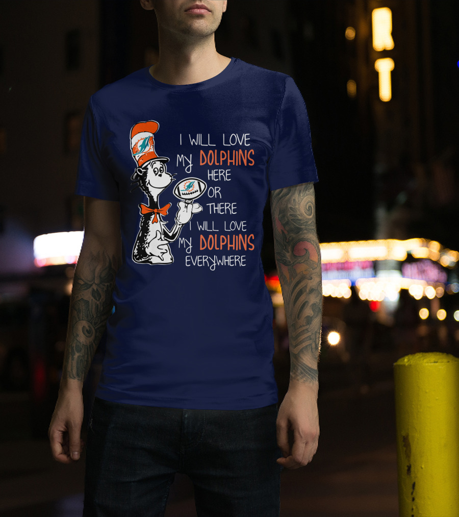 I Will Love My Dolphins Here Or There I Will Love My Dolphins Everywhere T-Shirt