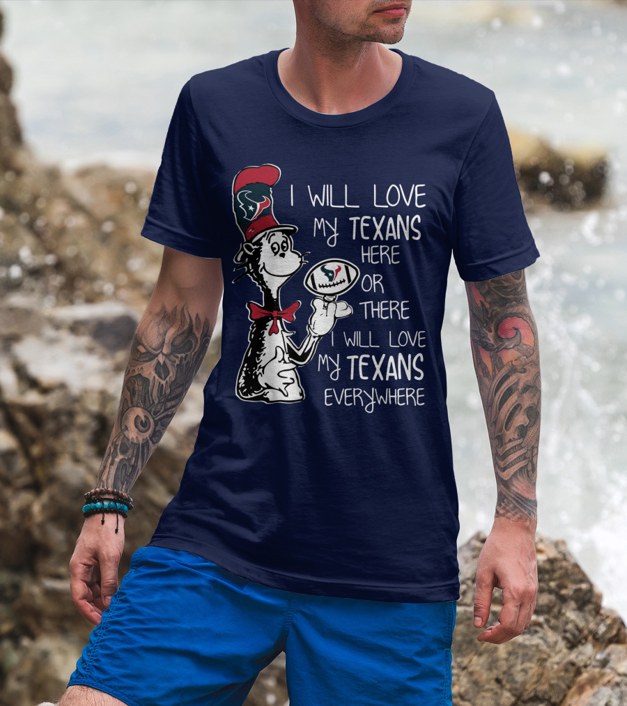 Texans Football Dr. Seuss Style I Will Love My Texans Here There Everywhere T-Shirt