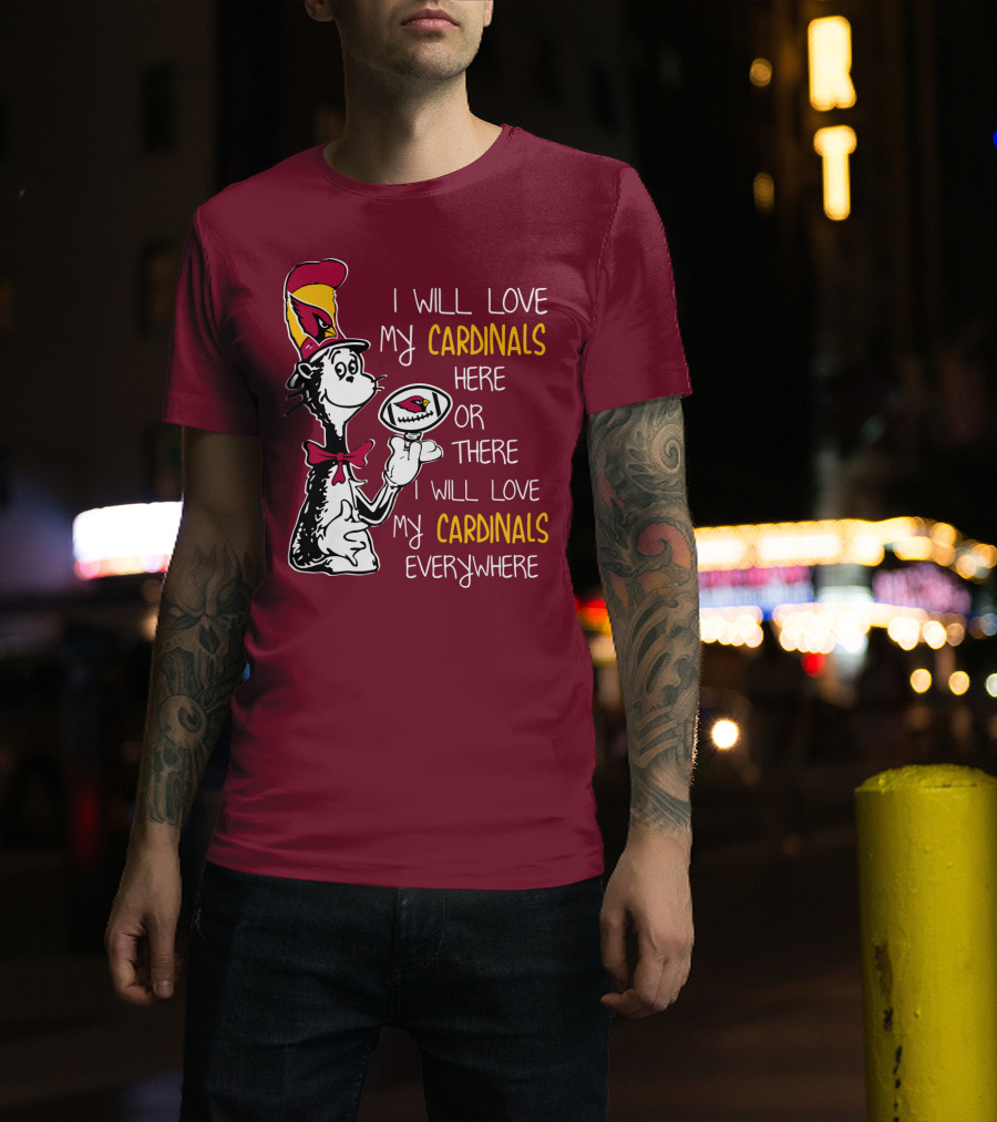 I Will Love My Cardinals Here Or There I Will Love My Cardinals Everywhere Cat In Hat Football T-Shirt