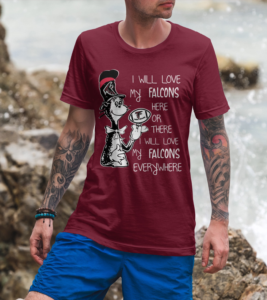 I Will Love My Falcons Here Or There Cat In The Hat Football Everywhere T-Shirt
