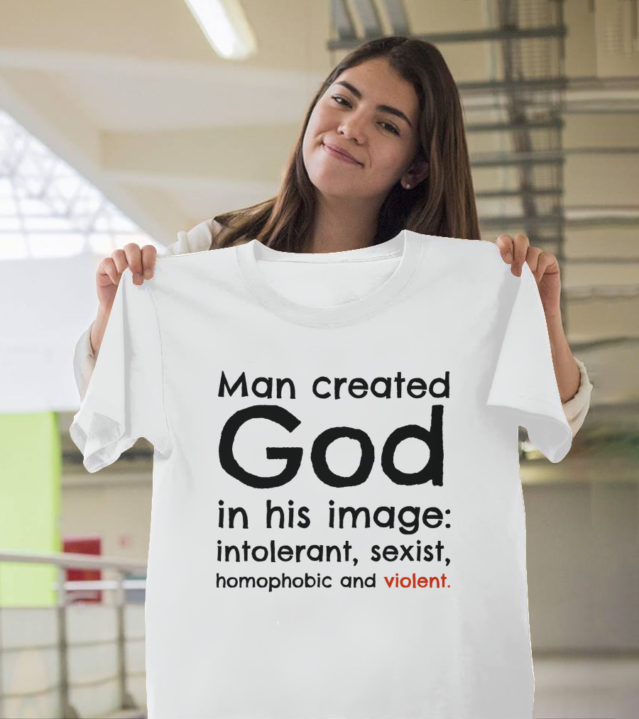 Man Created God in His Image Intolerant Sexist Homophobic Violent T-Shirt