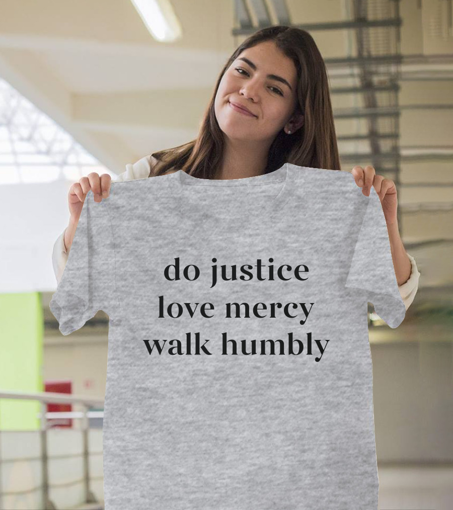 Do Justice Love Mercy Walk Humbly Grey Hooded Sweatshirt T-Shirt