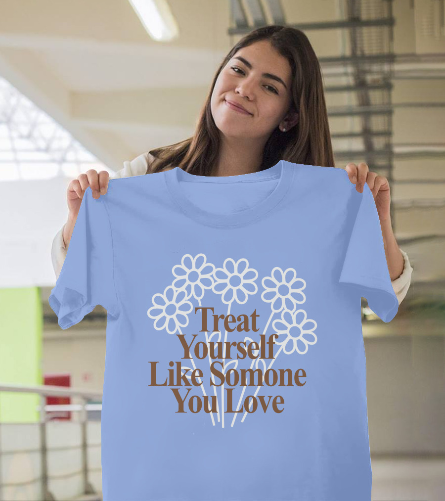 Treat Yourself Like Someone You Love Floral Design With Positive Message T-Shirt