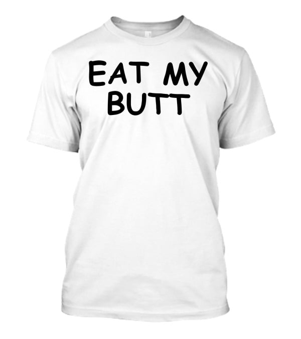Eat My Butt White T-Shirt