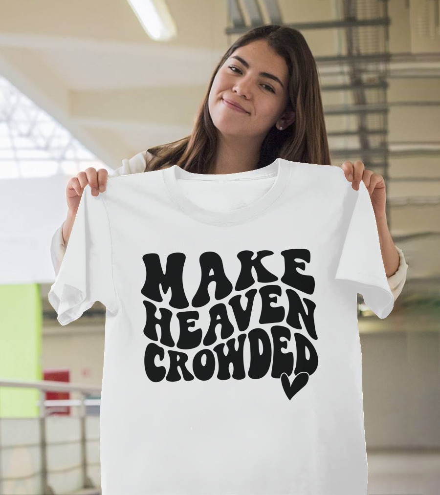 Make Heaven Crowded Bold Text With Heart T-Shirt